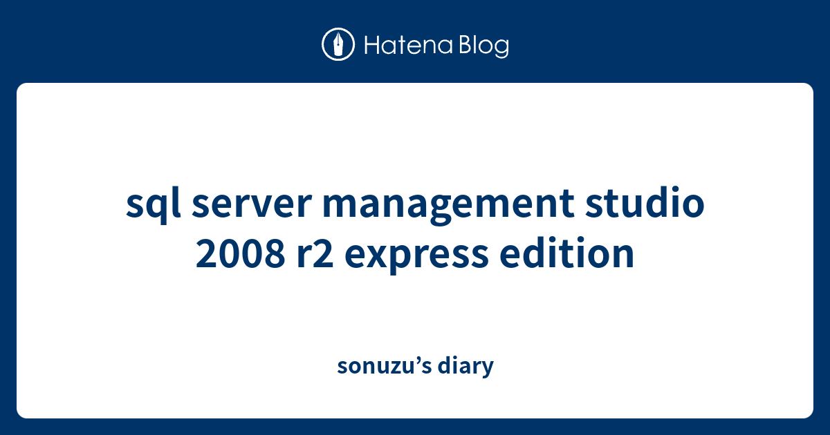 sql server management studio 2008 r2 express edition - sonuzu’s diary