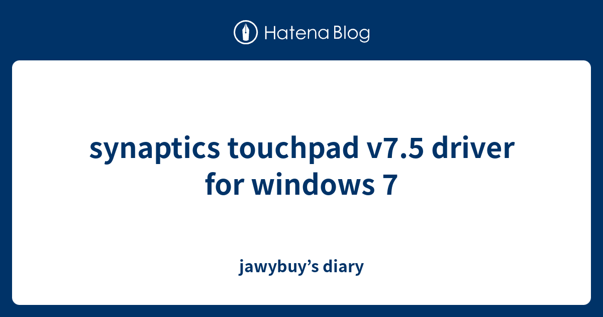 synaptics touchpad v7.5 driver for windows 7 jawybuy’s diary