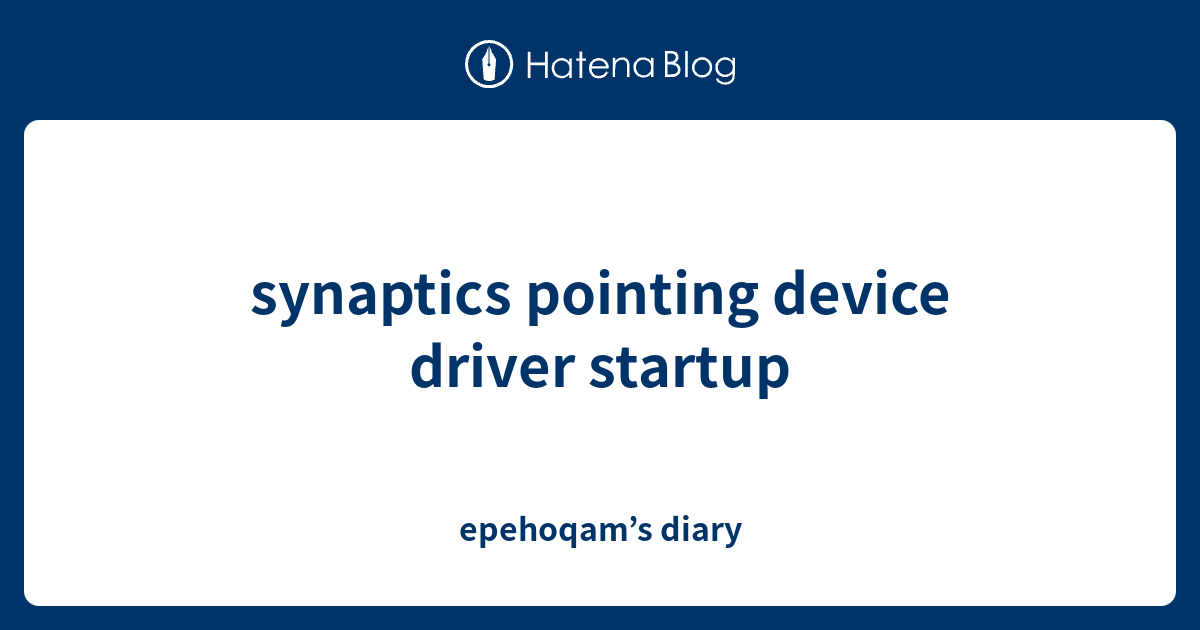 synaptics-pointing-device-driver-startup-epehoqam-s-diary