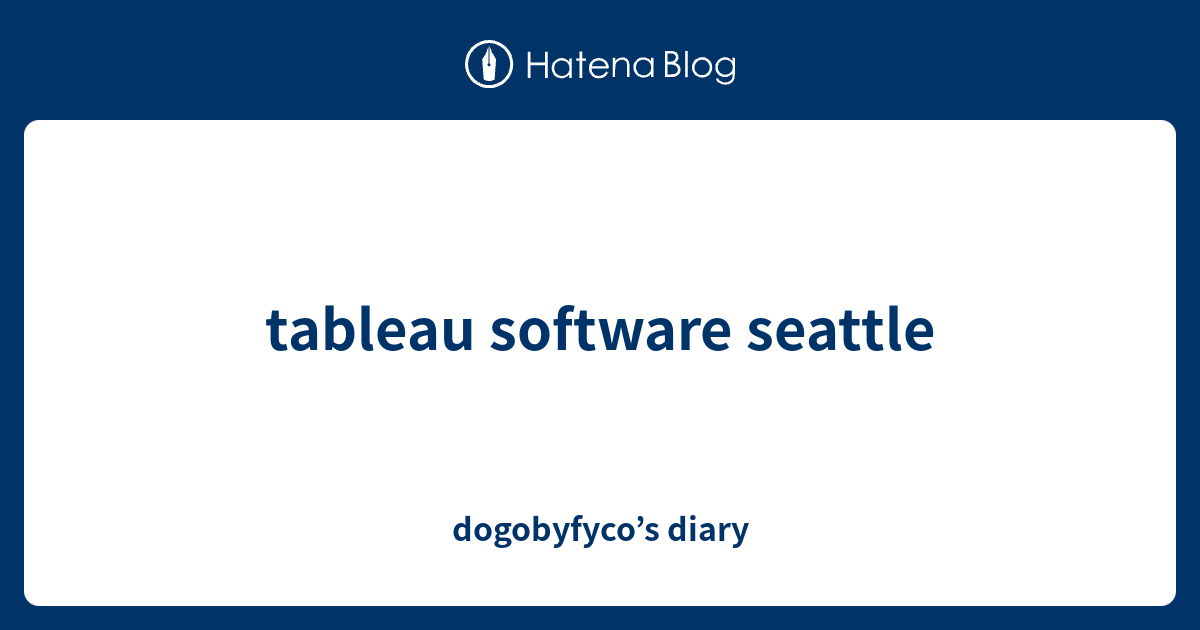 tableau software seattle - dogobyfyco’s diary