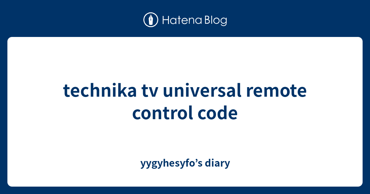 technika tv universal remote control code yygyhesyfo’s diary