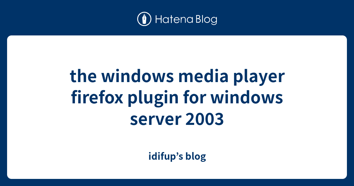 the windows media player firefox plugin for windows server 2003 ...