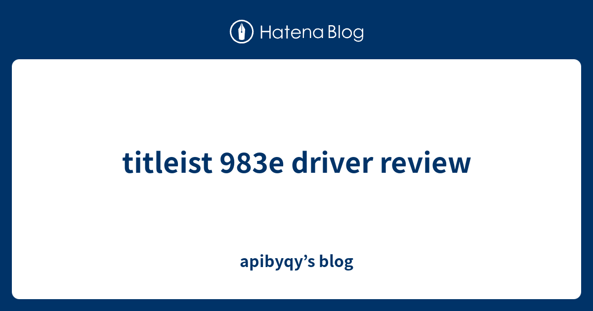 titleist 983e driver review - apibyqy’s blog