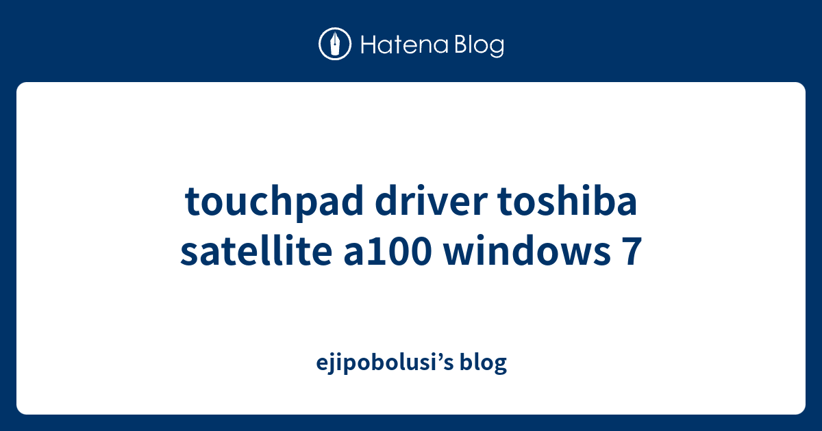 touchpad driver toshiba satellite a100 windows 7 ejipobolusi’s blog