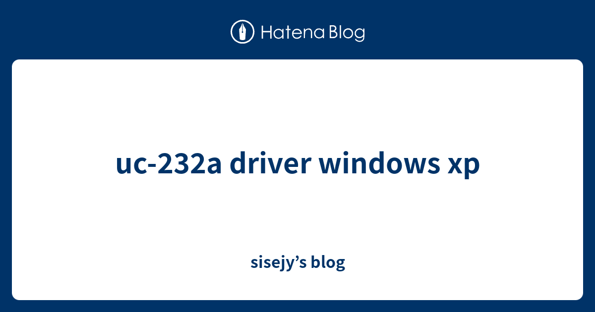 uc232a driver windows xp sisejy’s blog