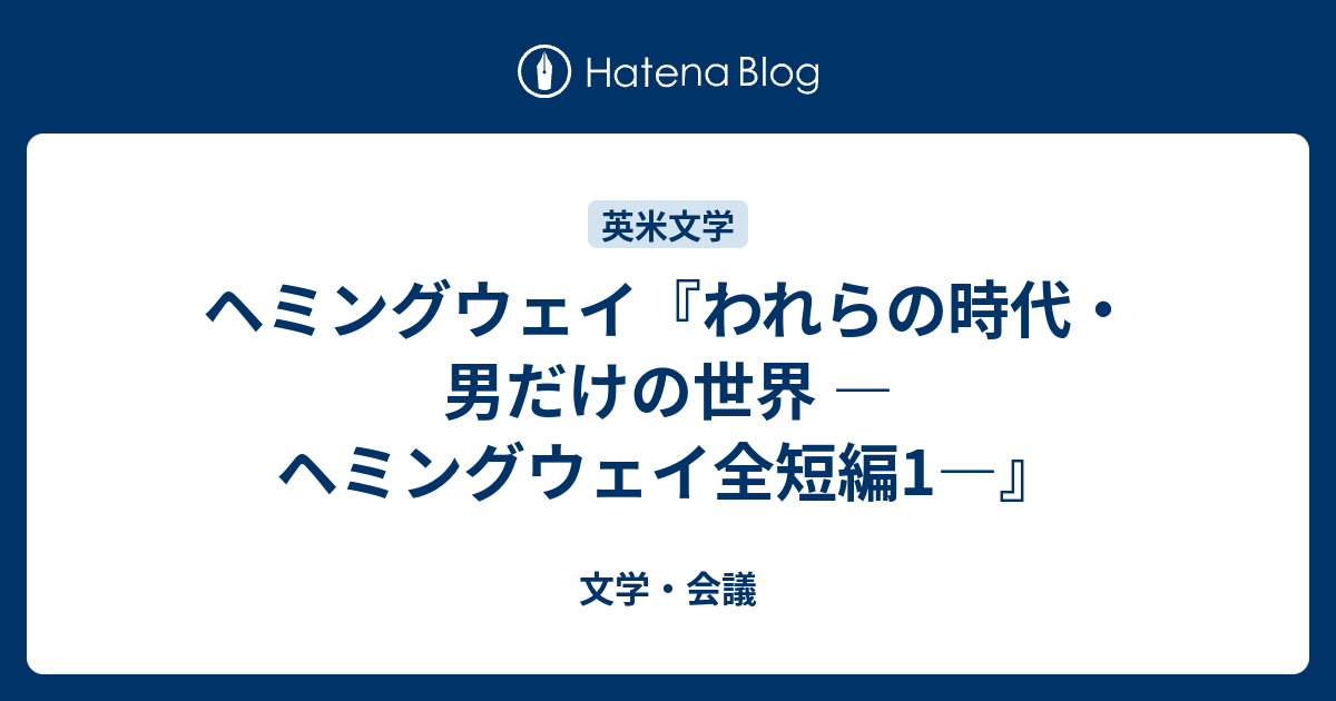 ヘミングウェイ われらの時代 男だけの世界 ヘミングウェイ全短編1 文学 会議