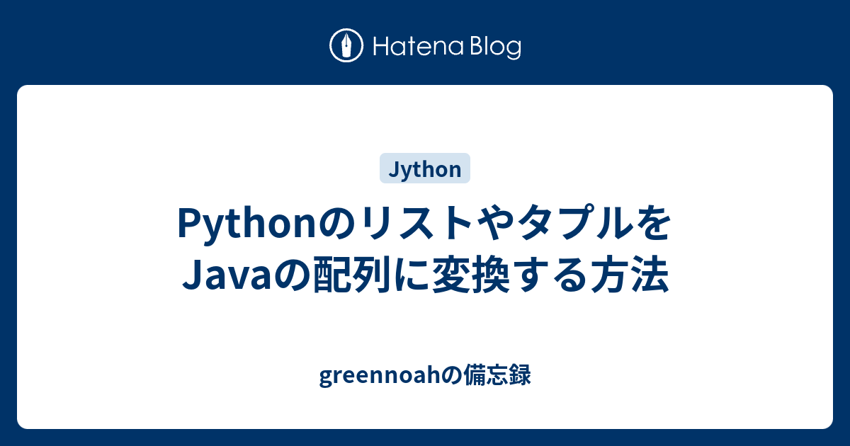 Pythonのリストやタプルをjavaの配列に変換する方法 Greennoahの備忘録