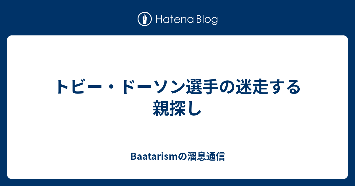 トビー ドーソン選手の迷走する親探し Baatarismの溜息通信