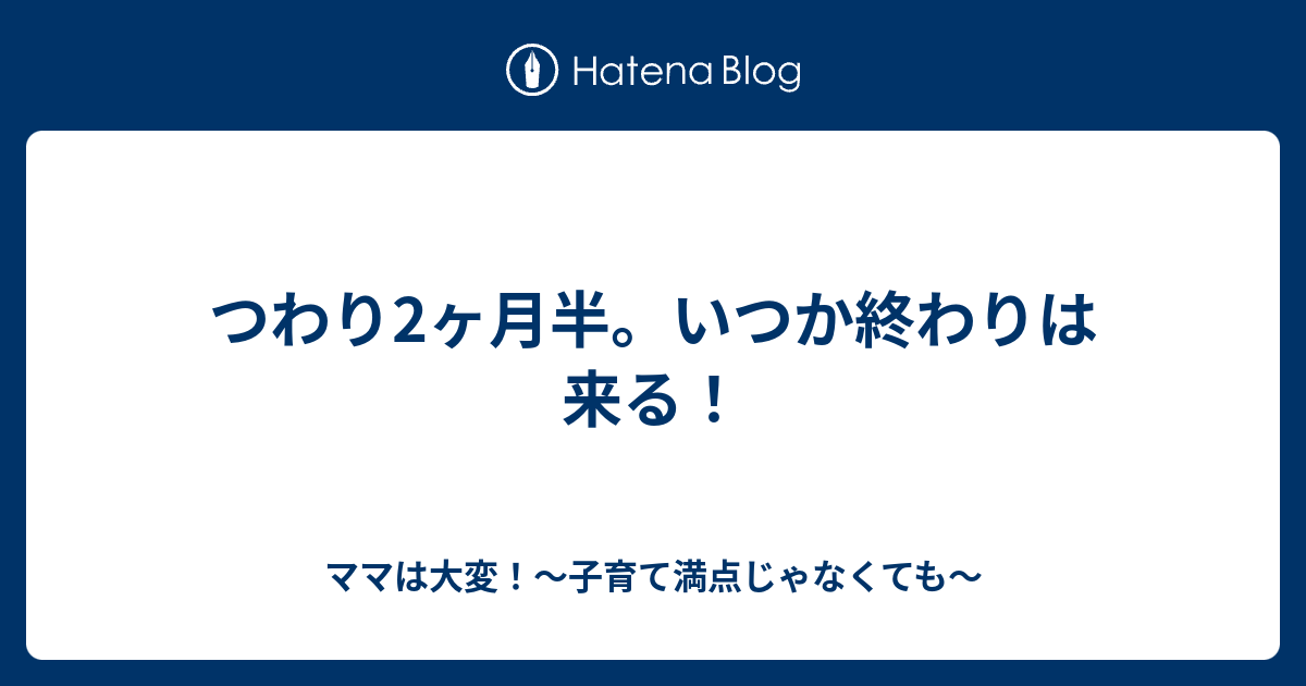 つわり2ヶ月半 いつか終わりは来る ママは大変 子育て満点じゃなくても