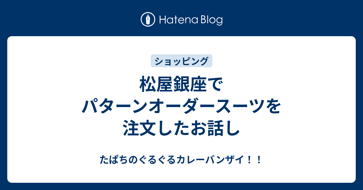 松屋銀座でパターンオーダースーツを注文したお話し - たぱちの