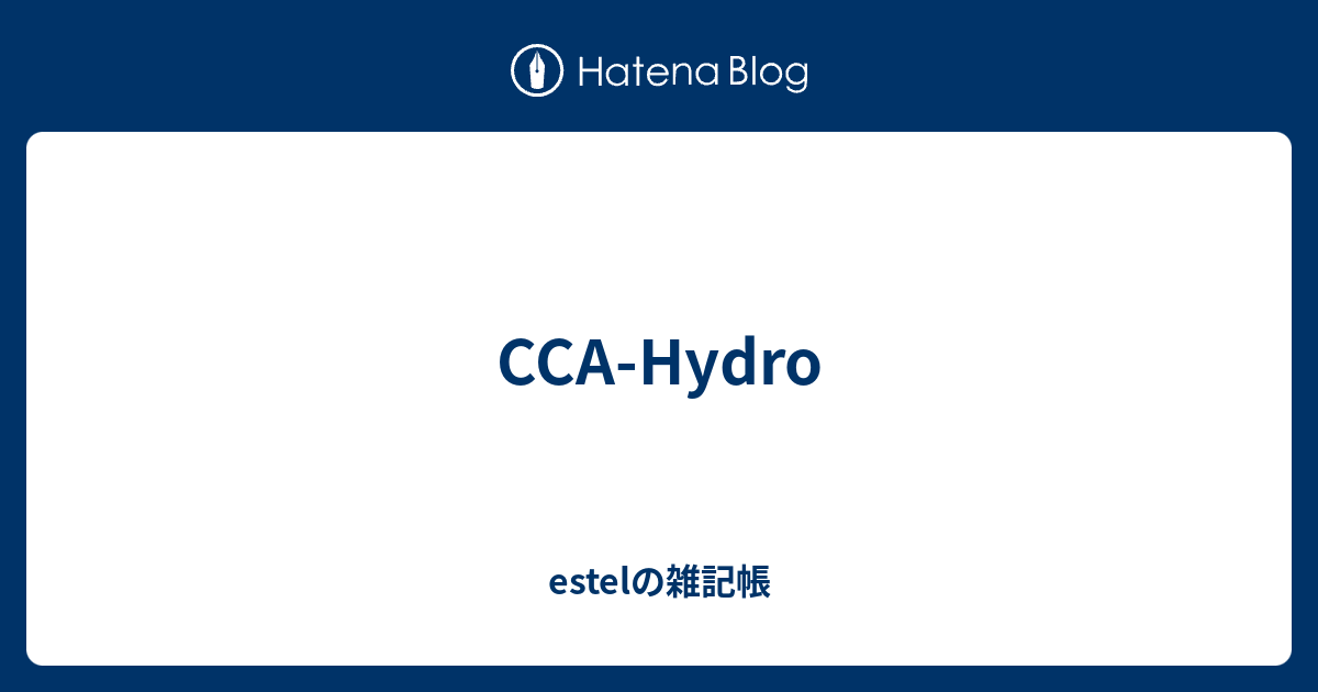 CCA-Hydro - estelの雑記帳 CCA-Hydro - estelの雑記帳