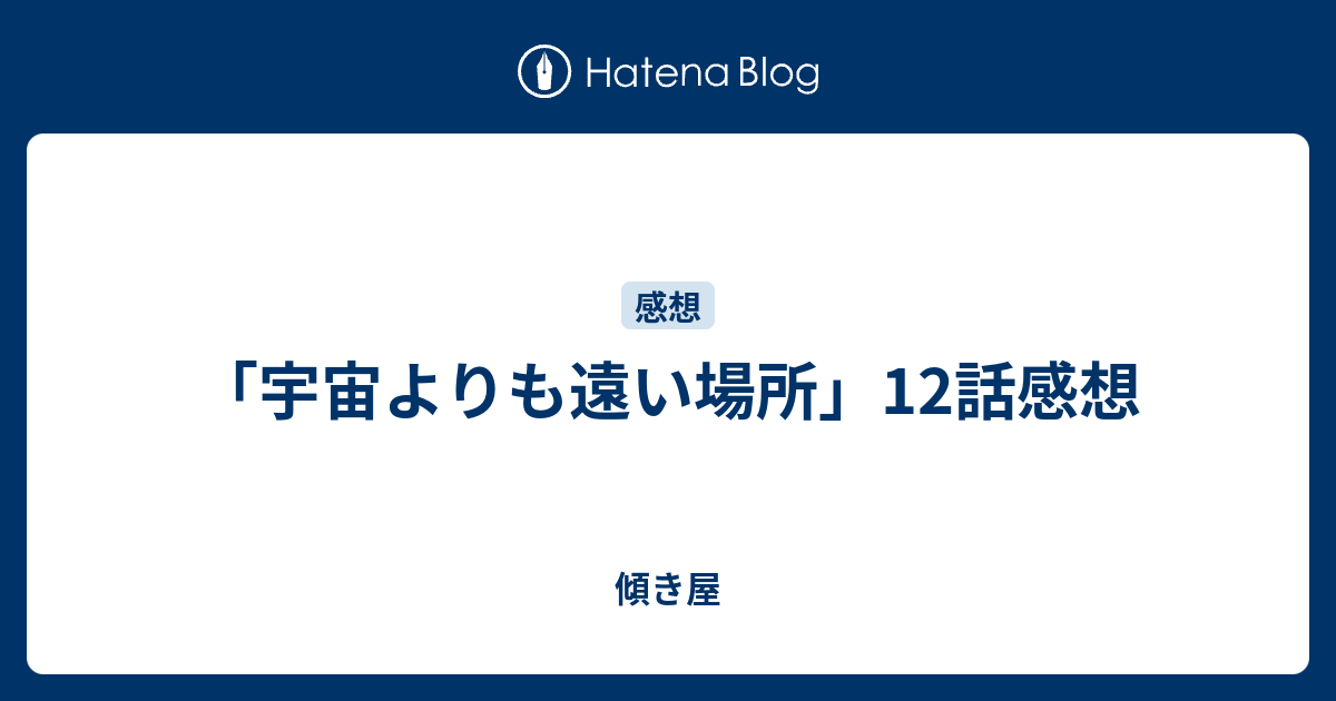 宇宙よりも遠い場所 12話感想 吾ただ足るを知らず