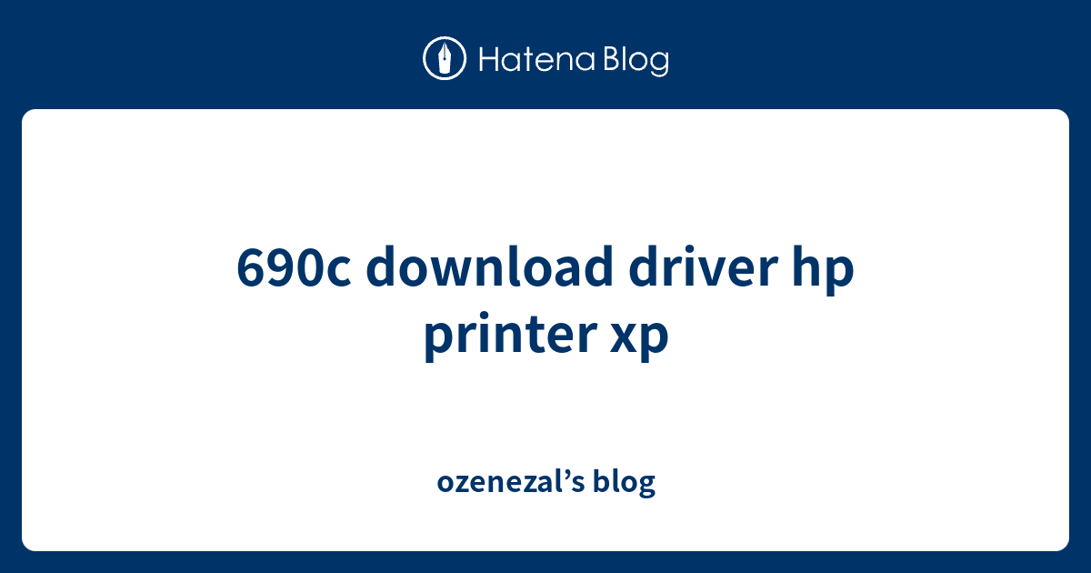 690c download driver hp printer xp ozenezal’s blog
