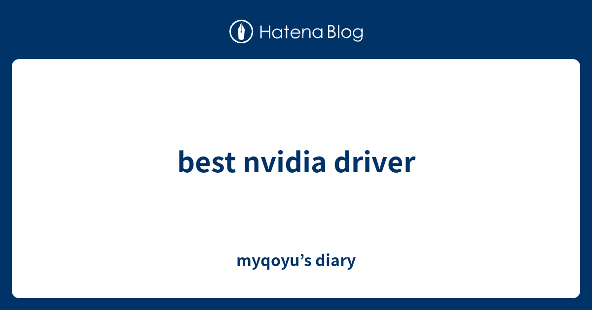 best nvidia driver - myqoyu’s diary