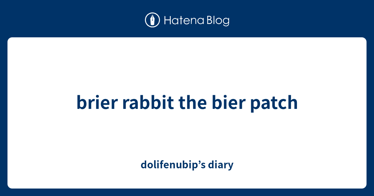 brier rabbit the bier patch - dolifenubip’s diary