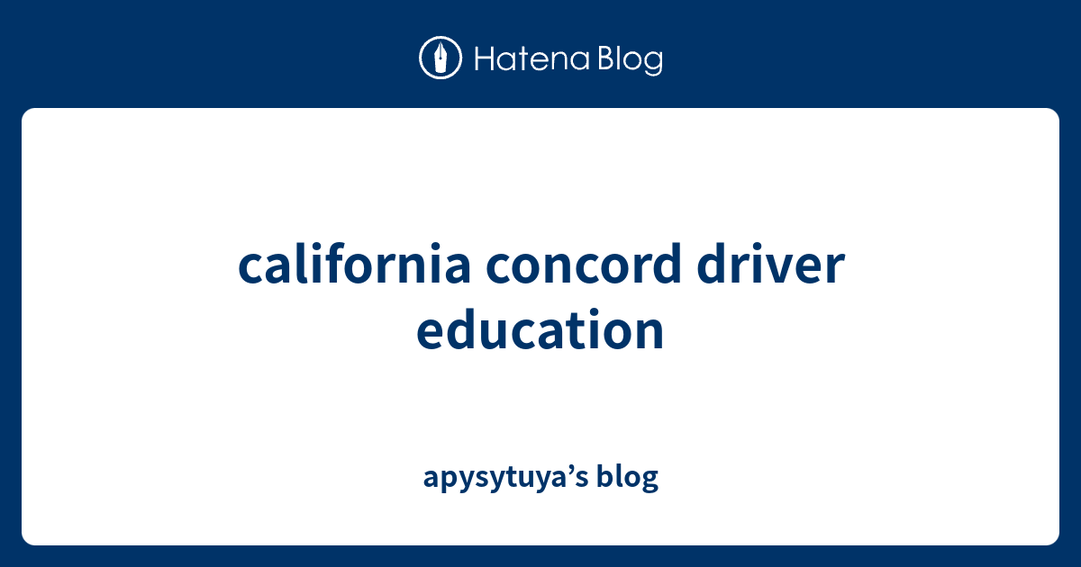 california concord driver education apysytuya’s blog