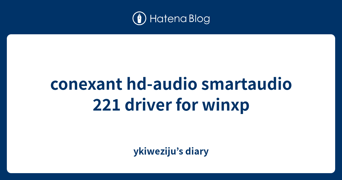 conexant hdaudio smartaudio 221 driver for winxp ykiweziju’s diary