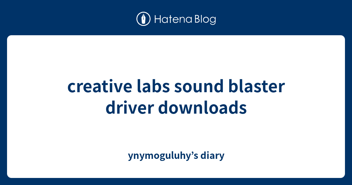 creative labs sound blaster driver downloads - ynymoguluhy’s diary