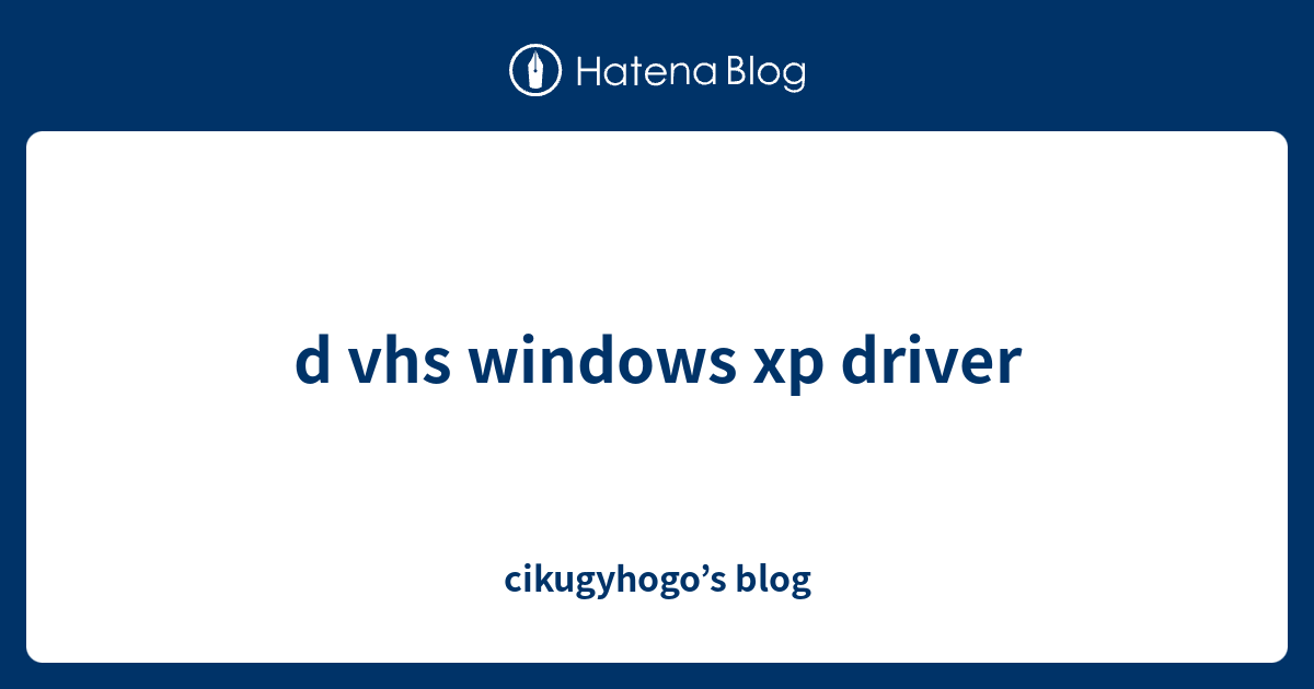 d vhs windows xp driver - cikugyhogo’s blog