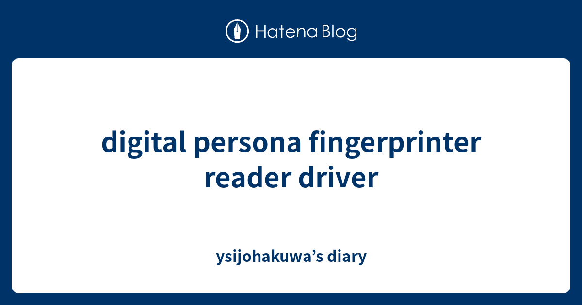 digital persona fingerprinter reader driver - ysijohakuwa’s diary