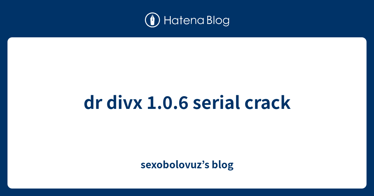 dr divx 1.0.6 serial crack - sexobolovuz’s blog