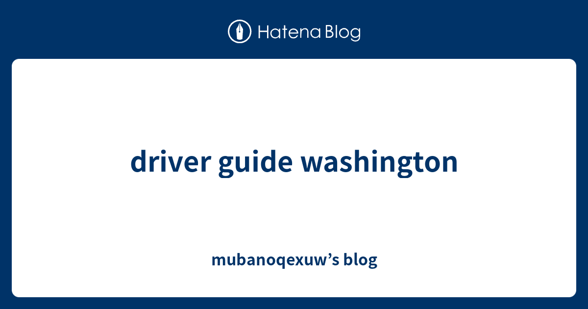 driver guide washington mubanoqexuw’s blog