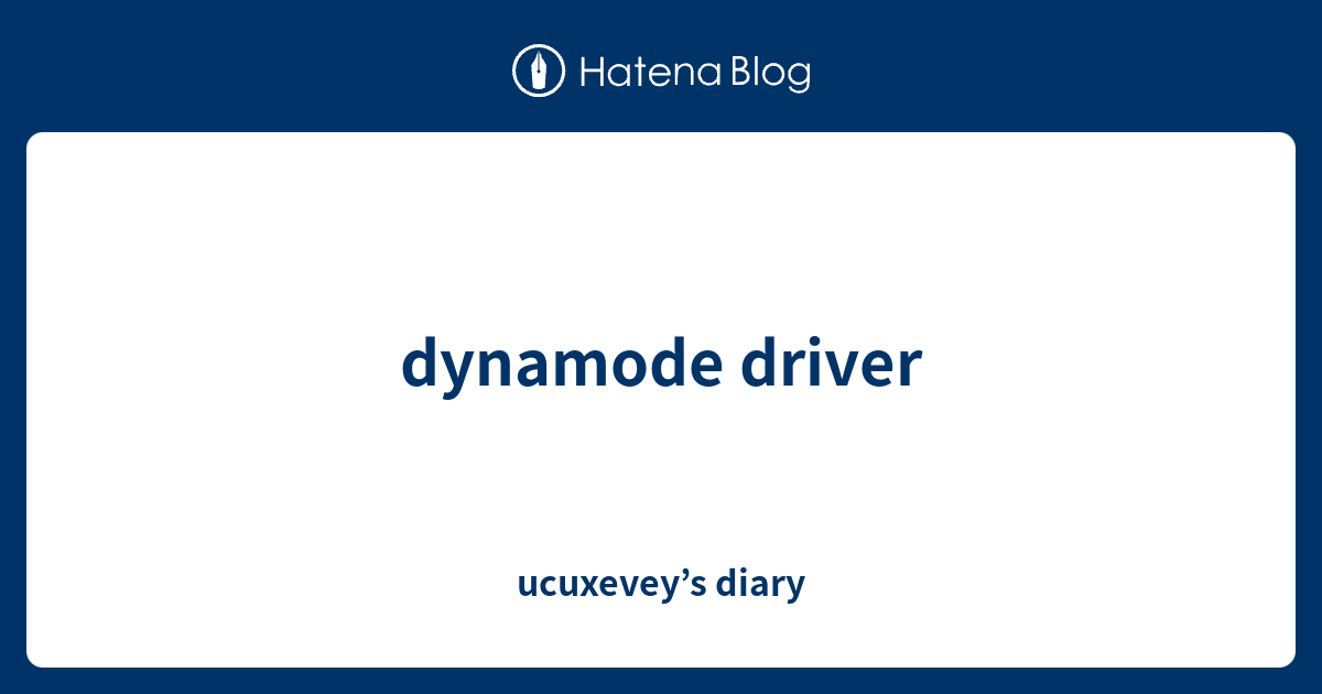 dynamode driver - ucuxevey’s diary