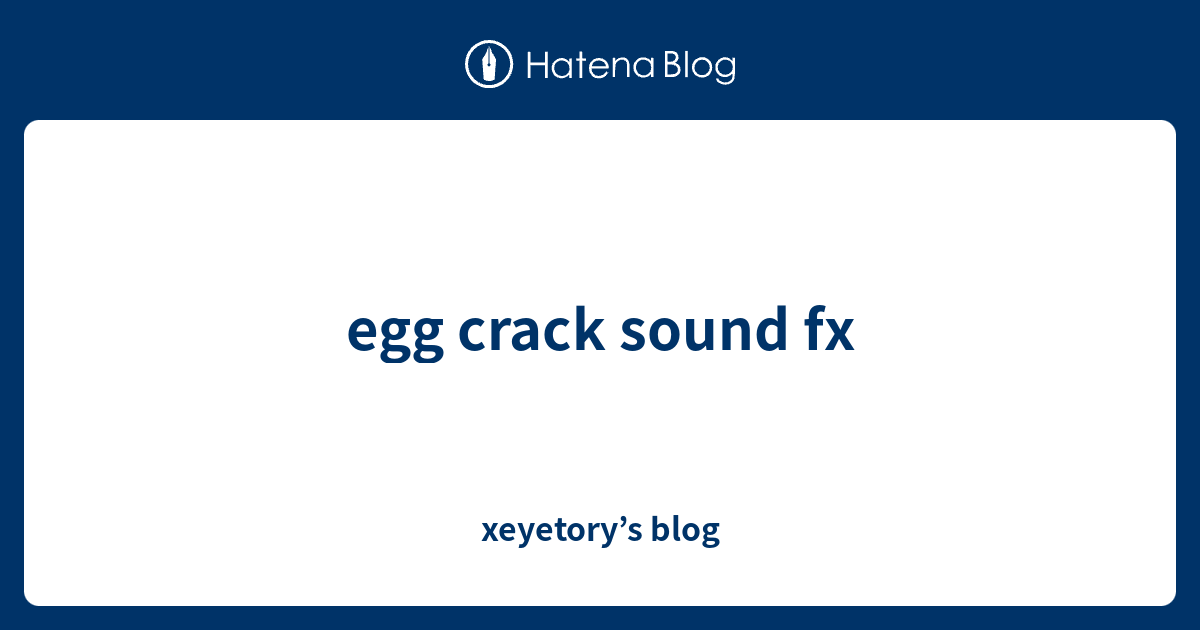 egg crack sound fx xeyetory’s blog