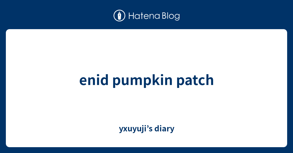 enid pumpkin patch yxuyuji’s diary