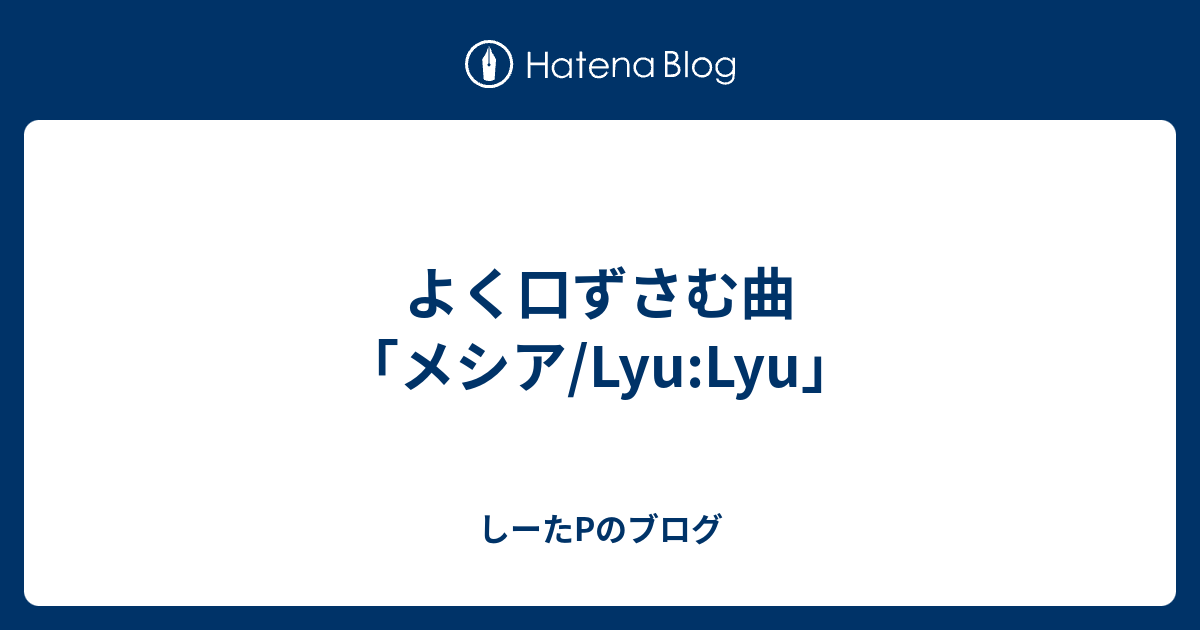 よく口ずさむ曲 メシア Lyu Lyu しーたpのブログ