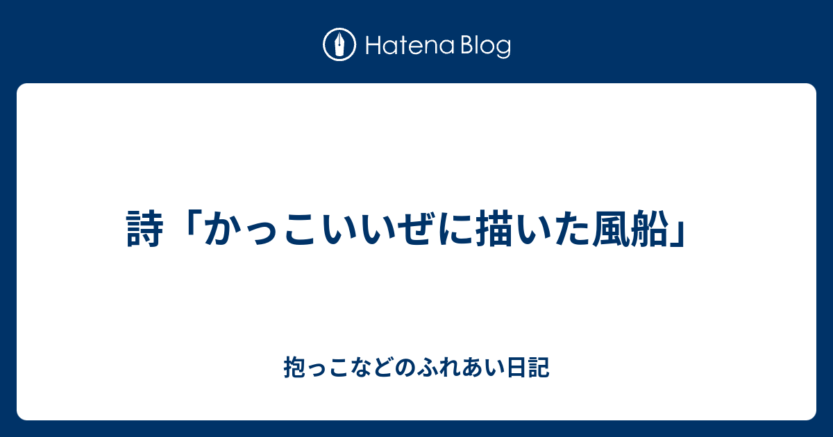 詩 かっこいいぜに描いた風船 抱っこなどのふれあい日記