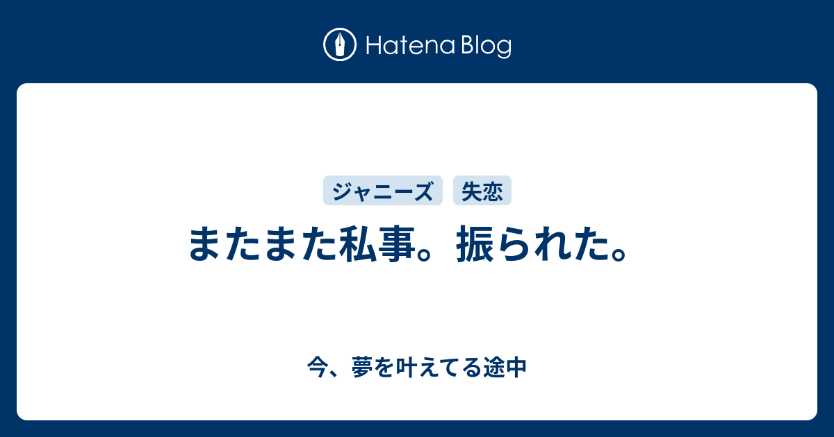 またまた私事 振られた 今 夢を叶えてる途中