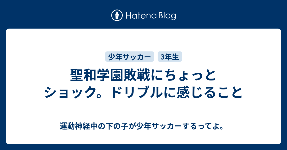 聖和学園敗戦にちょっとショック ドリブルに感じること 運動神経中の下の子が少年サッカーするってよ