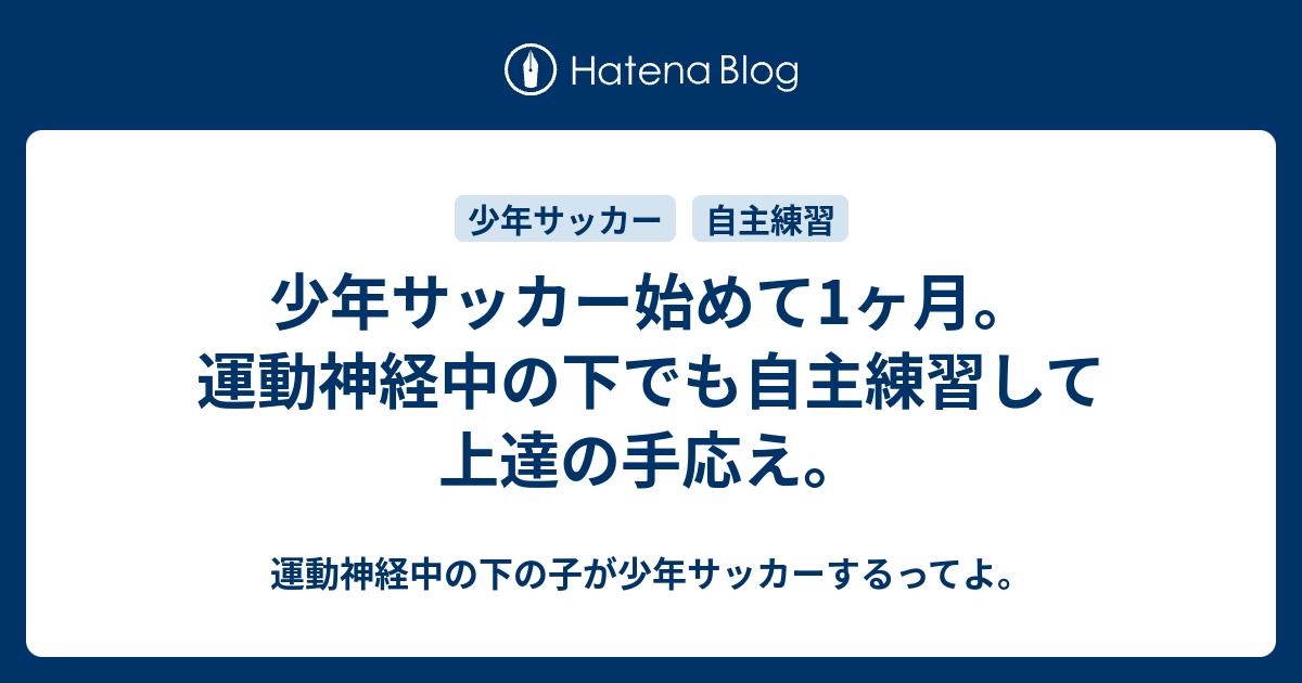 少年サッカー始めて1ヶ月 運動神経中の下でも自主練習して上達の手応え 運動神経中の下の子が少年サッカーするってよ