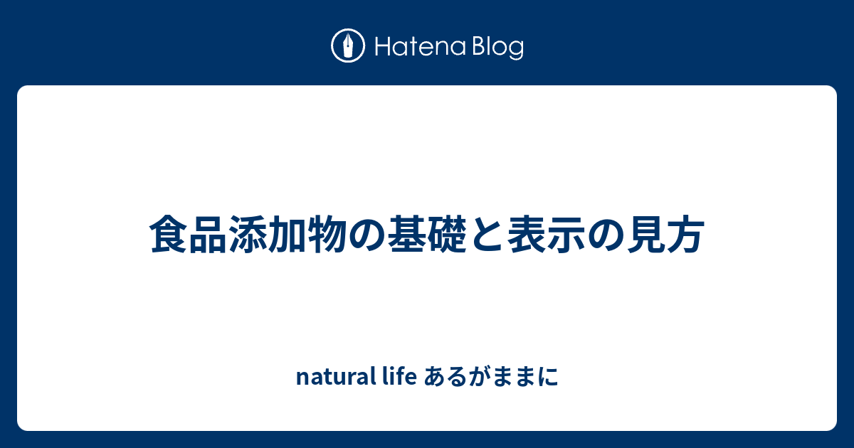 食品添加物の基礎と表示の見方 Natural Life あるがままに