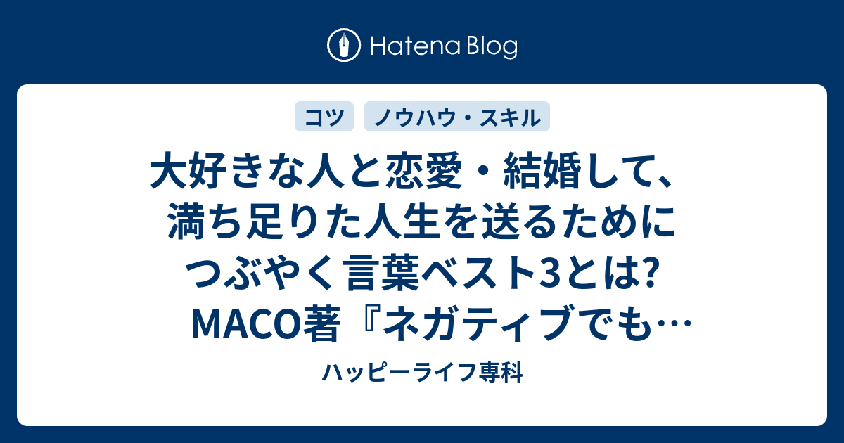 大好きな人と恋愛 結婚して 満ち足りた人生を送るためにつぶやく言葉ベスト3とは Maco著 ネガティブでも叶うすごい お願い より ハッピーライフ専科