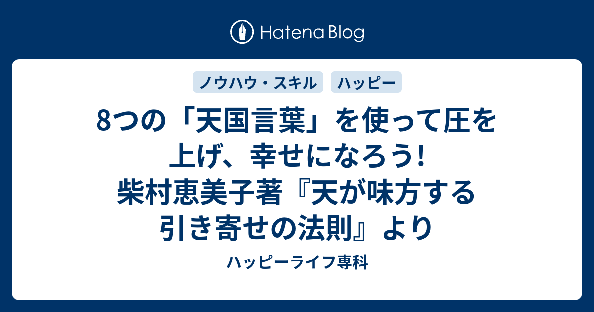 8つの 天国言葉 を使って圧を上げ 幸せになろう 柴村恵美子著 天が味方する引き寄せの法則 より ハッピーライフ専科