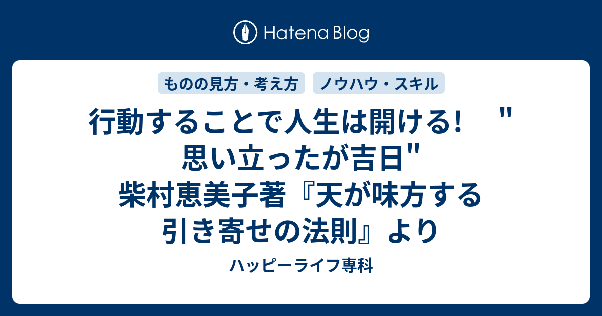 行動することで人生は開ける 思い立ったが吉日 柴村恵美子著 天が味方する引き寄せの法則 より ハッピーライフ専科