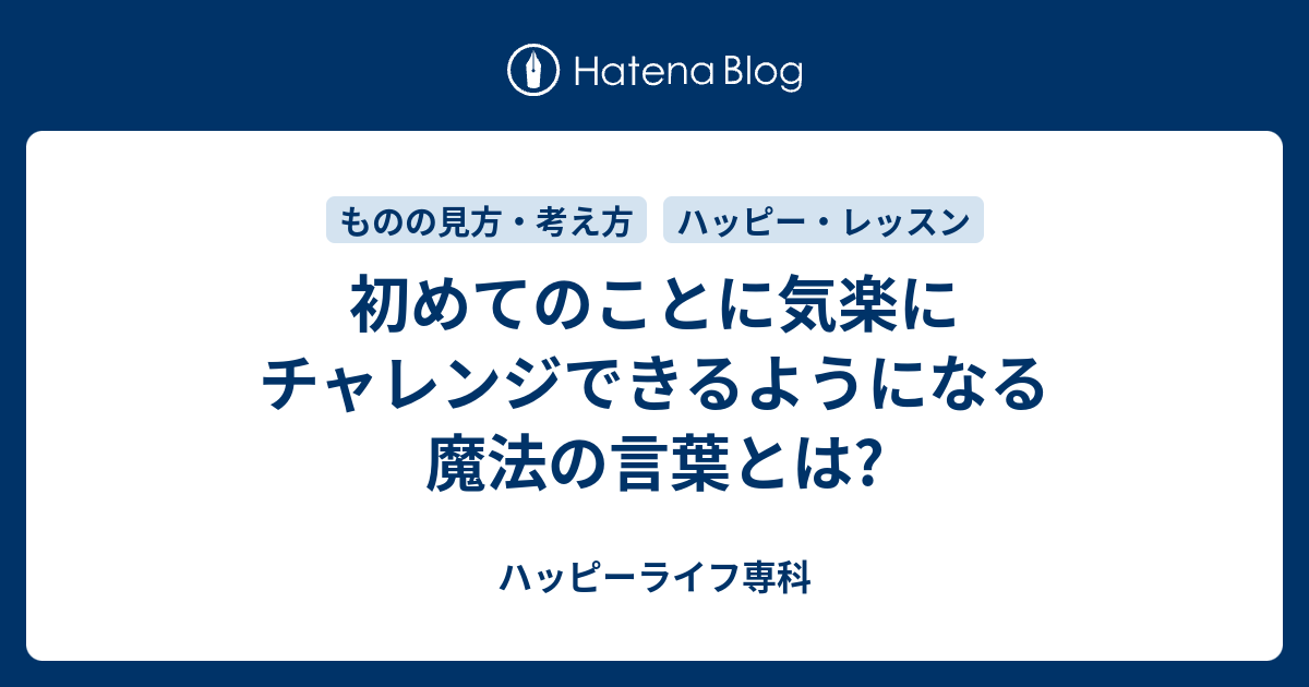 初めてのことに気楽にチャレンジできるようになる魔法の言葉とは ハッピーライフ専科