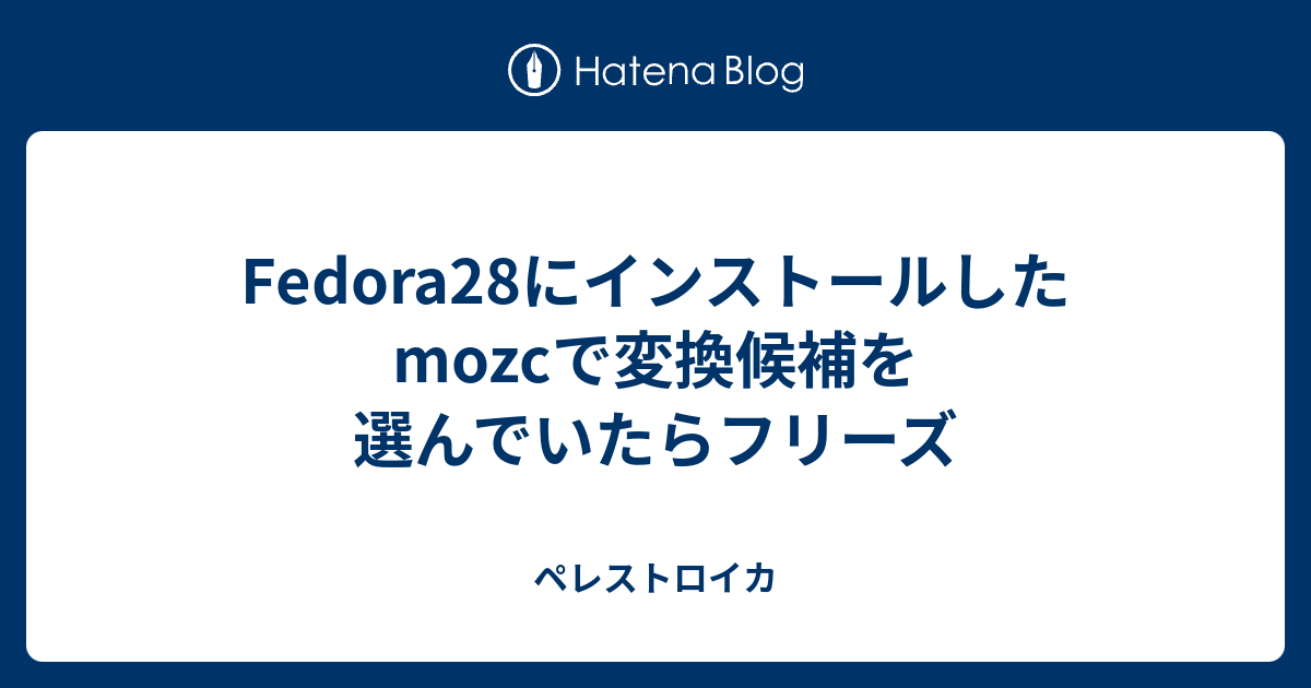 Fedora28にインストールしたmozcで変換候補を選んでいたらフリーズ 山下零の日記