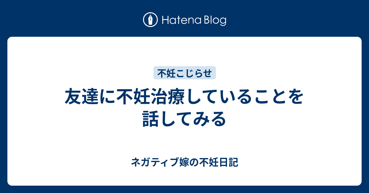 友達に不妊治療していることを話してみる ネガティブ嫁の不妊日記