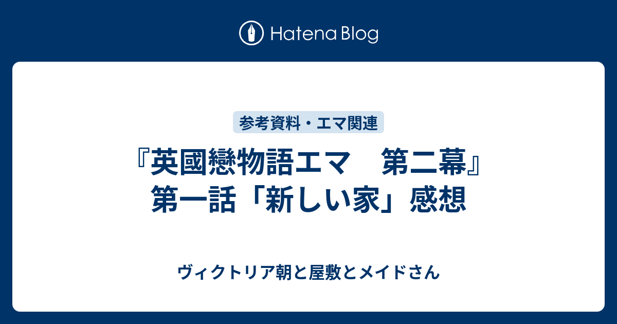 英國戀物語エマ 第二幕 第一話 新しい家 感想 ヴィクトリア朝と屋敷とメイドさん