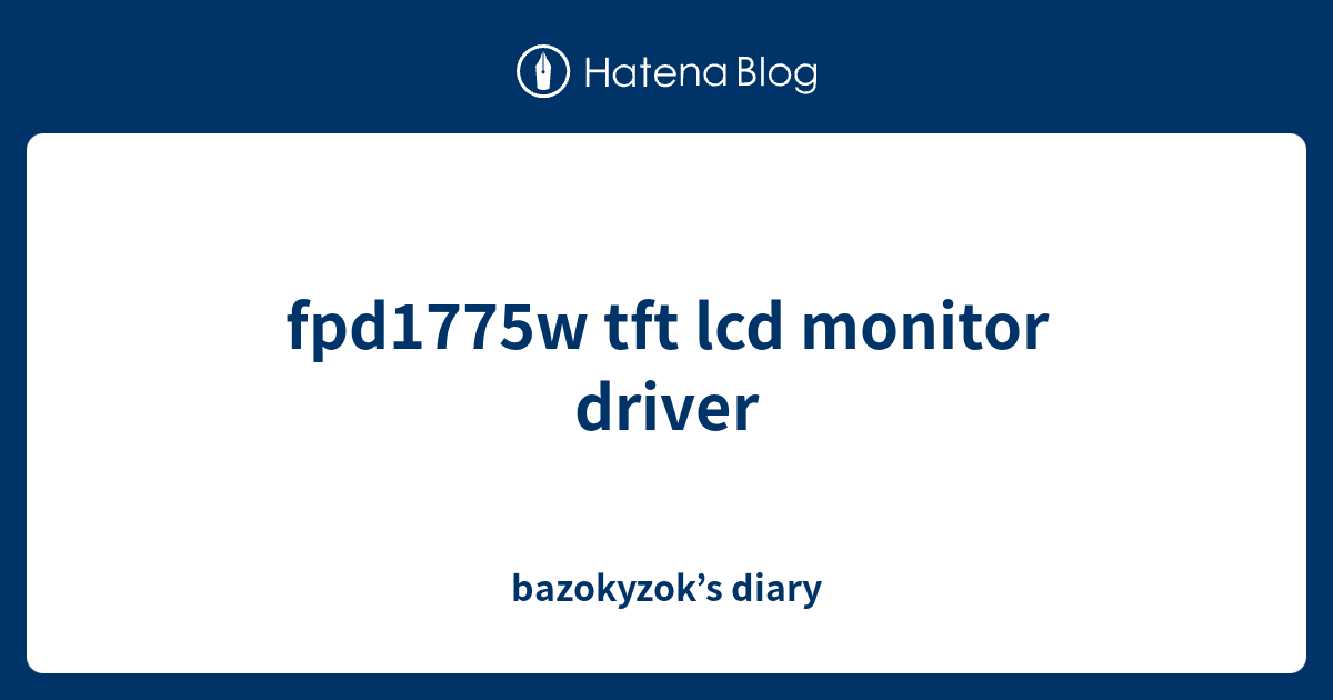fpd1775w tft lcd monitor driver bazokyzok’s diary