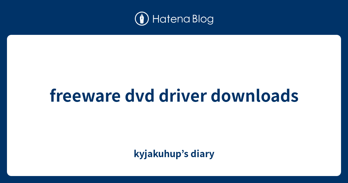 freeware dvd driver downloads kyjakuhup’s diary