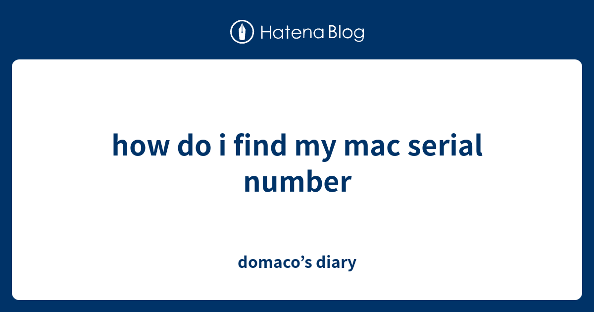 how-do-i-find-my-mac-serial-number-domaco-s-diary