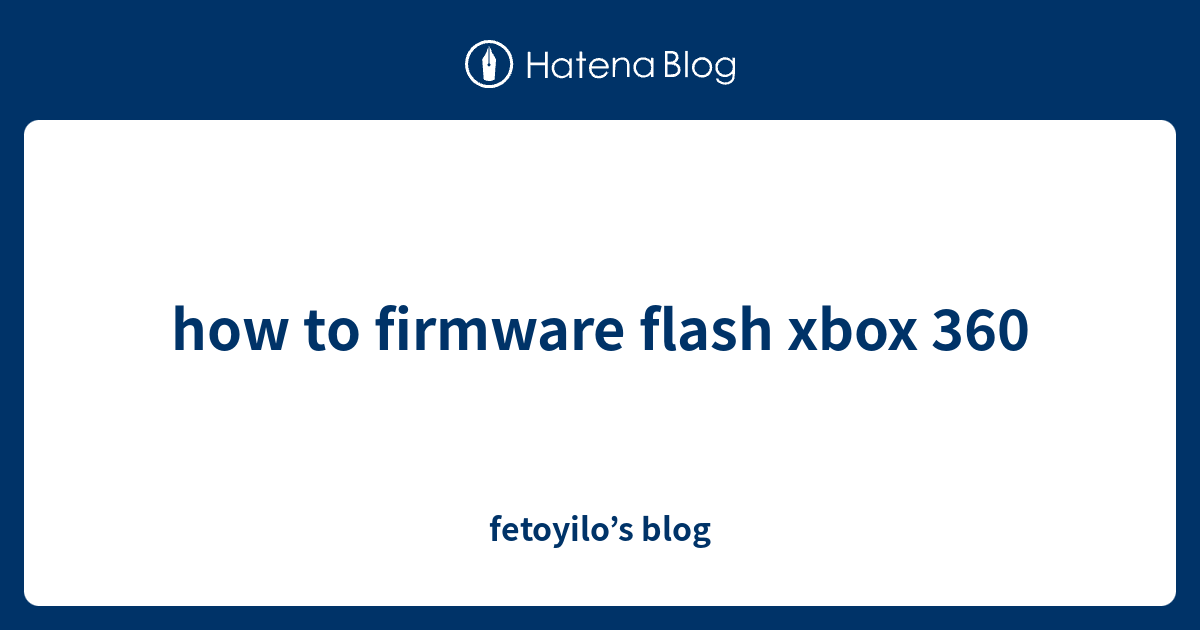 how to firmware flash xbox 360 fetoyilo’s blog