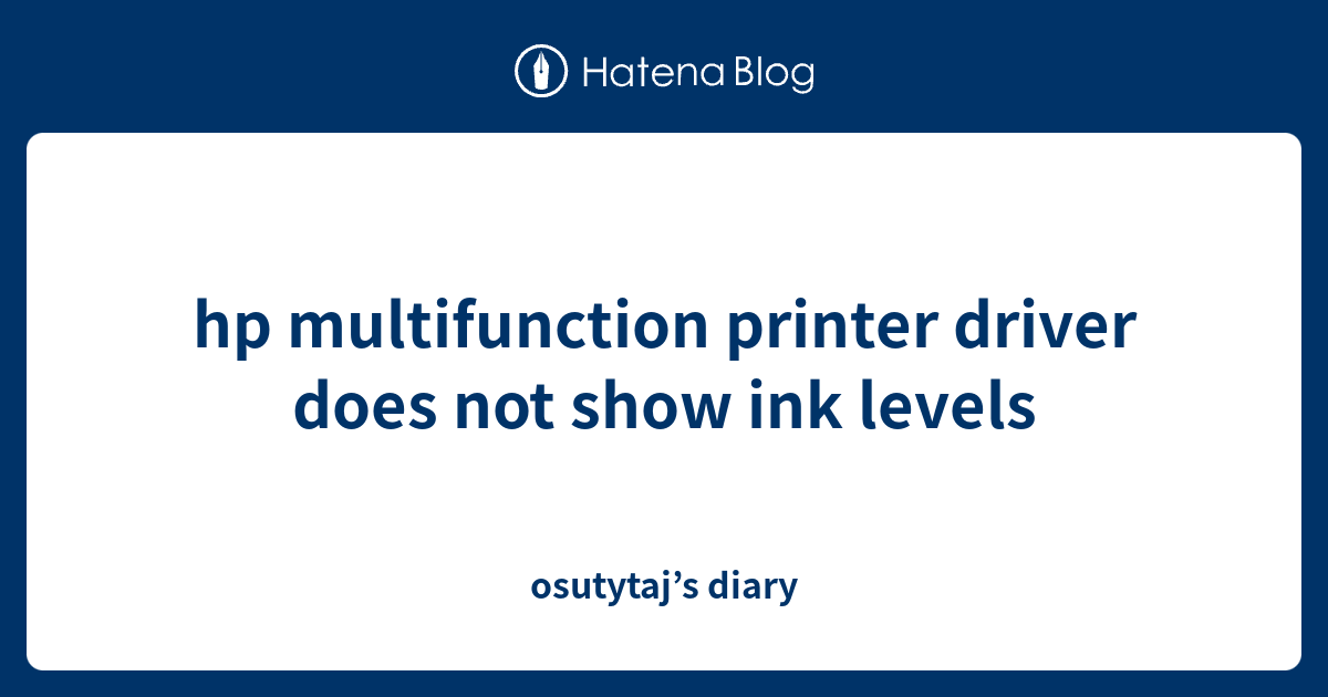 hp multifunction printer driver does not show ink levels osutytaj’s diary