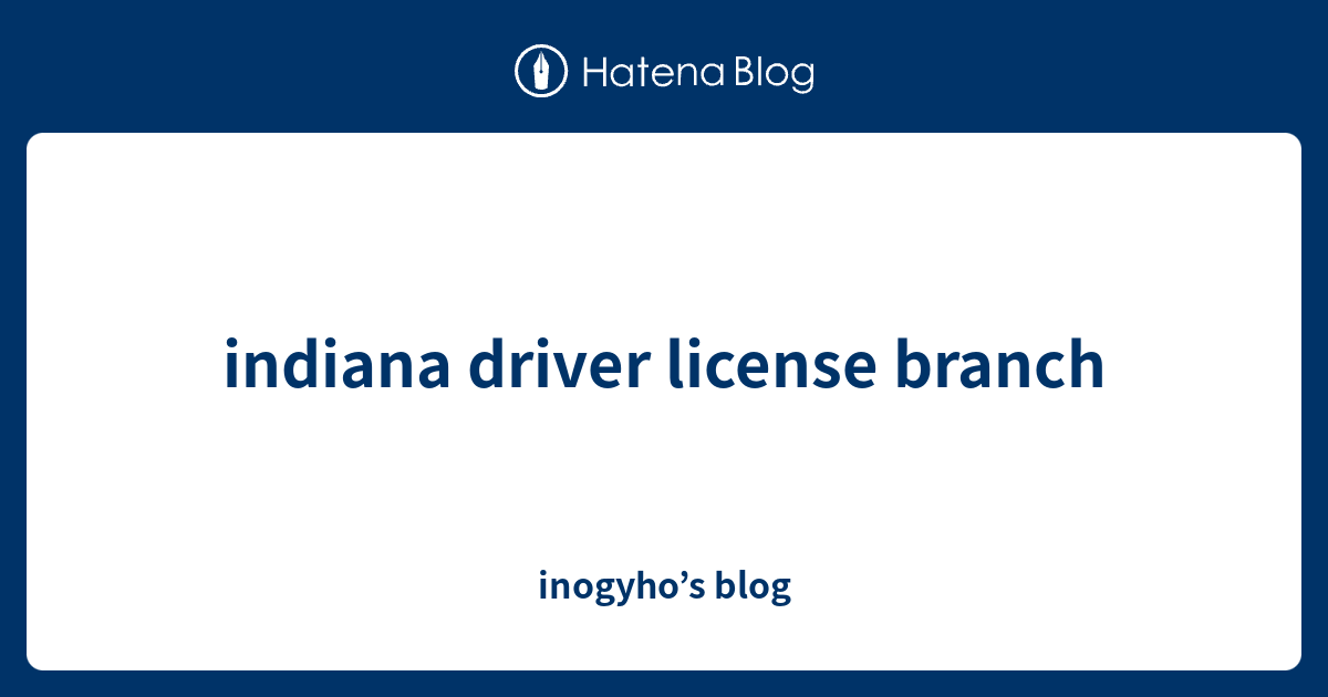 indiana driver license branch inogyho’s blog