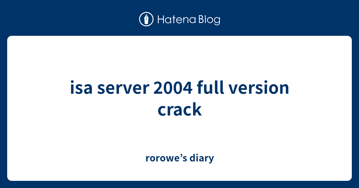 isa server 2004 full version crack - rorowe’s diary
