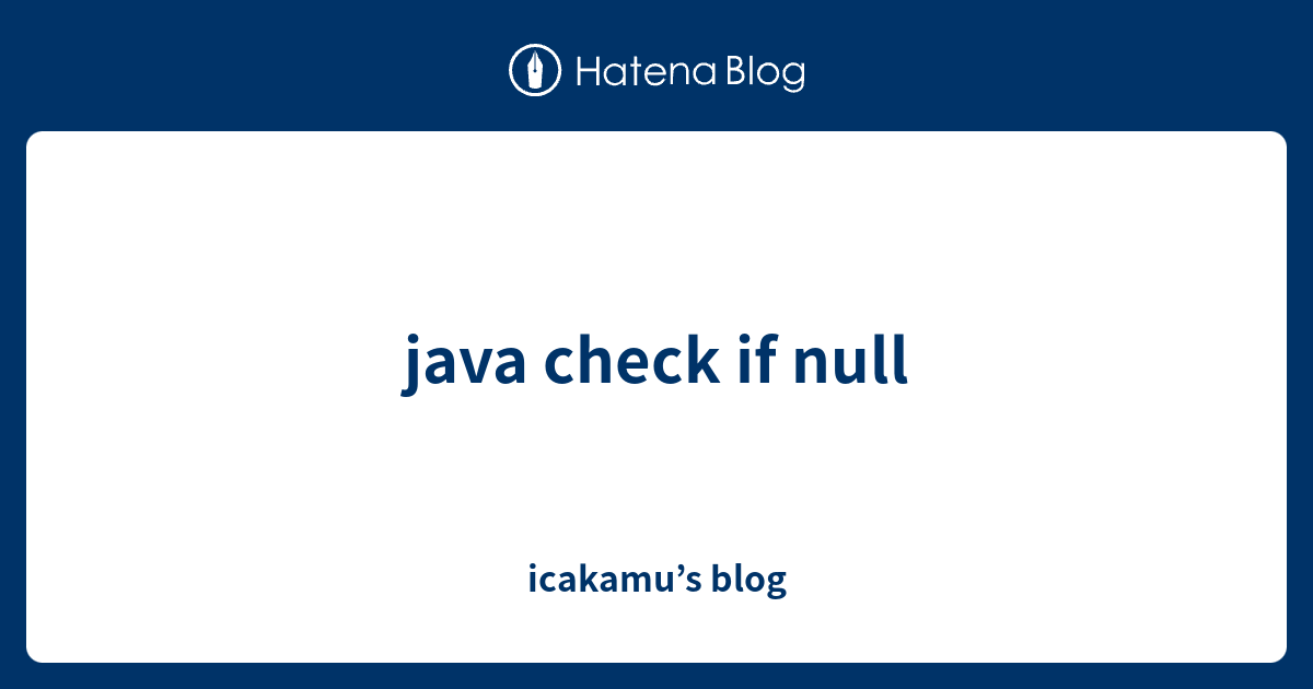 java check if null icakamu’s blog